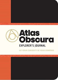 Atlas Obscura Explorer's Journal: Let Your Curiosity Be Your Compass