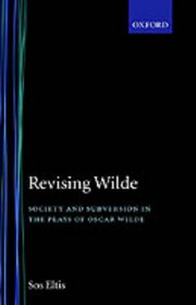Revising Wilde: Society and Subversion in the Plays of Oscar Wilde (Oxford English Monographs)