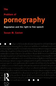 The Problem of Pornography: Regulation and the Right to Free Speech