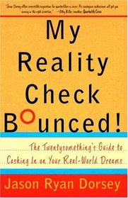 My Reality Check Bounced!: The Twentysomething's Guide to Cashing In On Your Real-World Dreams