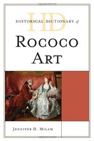 Historical Dictionary of Rococo Art (Historical Dictionaries of Literature and the Arts)