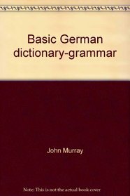 Basic German dictionary-grammar: A dictionary containing the 2500 most commonly used words, with the essentials of German grammar