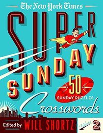 The New York Times Super Sunday Crosswords Volume 2: 50 Sunday Puzzles