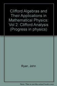Clifford Algebras and Their Applications in Mathematical Physics: Clifford Analysis: Vol 2 (Progress in Physics)