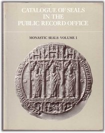 Catalogue of Seals in the Public Record Office: Monastic Seals v. 1