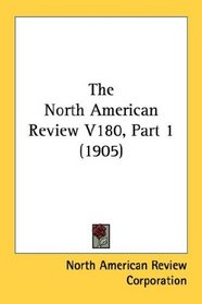The North American Review V180, Part 1 (1905)