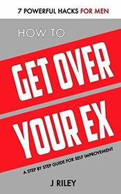 How to Get Over Your Ex: 7 Powerful Hacks for Men (Man Power)