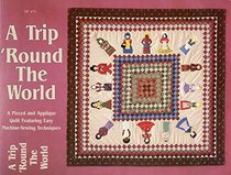 A Trip 'Round the World: A Pieced and Applique Quilt Featuring Easy Machine-Sewing Techniques