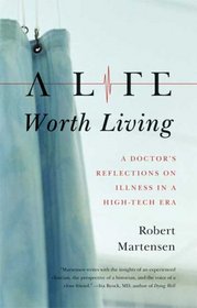 A Life Worth Living: A Doctor's Reflections on Illness in a High-Tech Era