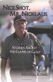 Nice Shot, Mr. Nicklaus : Stories About the Game of Golf
