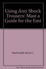 Using Anti Shock Trousers: Mast a Guide for the Emt