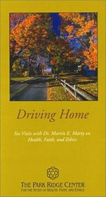 Driving Home : Six Visits with Dr. Martin E. Marty on Health, Faith, and Ethics