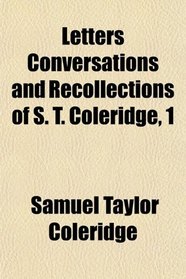 Letters Conversations and Recollections of S. T. Coleridge, 1