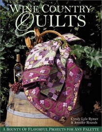 Wine Country Quilts: A Bounty of Flavorful Quilts for Any Palette
