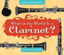 What in the World Is a Clarinet? (Musical Instruments)