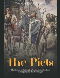The Picts: The History of the People Who Inhabited Scotland in Antiquity and the Middle Ages