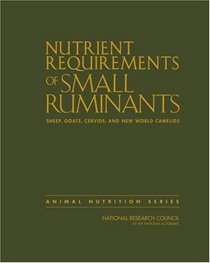 Nutrient Requirements of Small Ruminants: Sheep, Goats, Cervids, and New World Camelids (Animal Nutrition)
