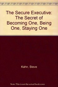 The Secure Executive: The Secret of Becoming One, Being One, Staying One
