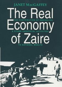 The Real Economy of Zaire: The Contribution of Smuggling and Other Unofficial Activities to National Wealth