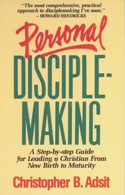 Personal Disciplemaking: A Step-by-Step Guide for Leading a Christian from New Birth to Maturity