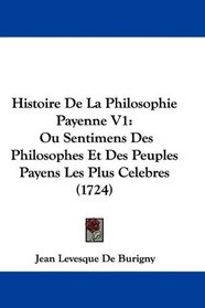 Histoire De La Philosophie Payenne V1: Ou Sentimens Des Philosophes Et Des Peuples Payens Les Plus Celebres (1724) (French Edition)