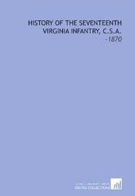 History of the Seventeenth Virginia Infantry, C.S.a.: -1870