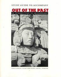 Study Guide to Accompany Out of the Past - An Introduction to Archaeology