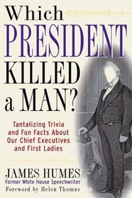 Which President Killed a Man? : Tantalizing Trivia and Fun Facts About Our Chief Executives and First Ladies