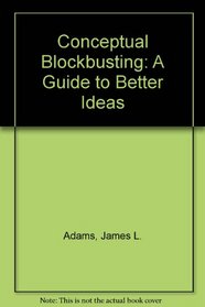 Conceptual Blockbursting: A Pleasurable Guide to Better Problem Solving