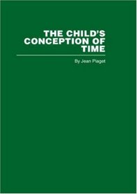 The Child's Conception of time: Routledge dLibrary Editions: Piaget (Routledge Library Editions: Piaget)
