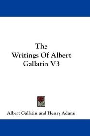 The Writings Of Albert Gallatin V3