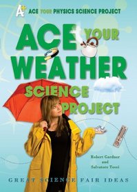 Ace Your Weather Science Project: Great Science Fair Ideas (Ace Your Physics Science Project)