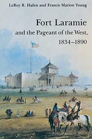 Fort Laramie and the Pageant of the West, 1834 - 1890