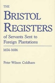 The Bristol Registers of Servants: Sent to Foreign Plantation 1654-1686