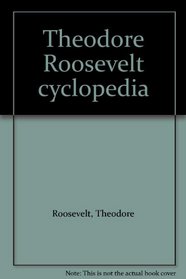 Theodore Roosevelt Cyclopedia