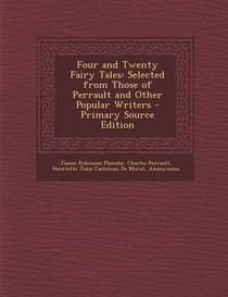 Four and Twenty Fairy Tales: Selected from Those of Perrault and Other Popular Writers - Primary Source Edition