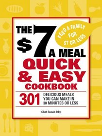 The $7 a Meal Quick and Easy Cookbook: 301 Delicious Meals You Can Make in 30 Minutes or Less