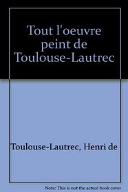 Tout l'oeuvre peint de Toulouse-Lautrec