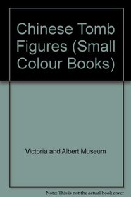 Chinese Tomb Figures (Small Colour Books)