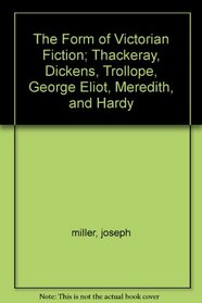 The Form of Victorian Fiction; Thackeray, Dickens, Trollope, George Eliot, Meredith, and Hardy
