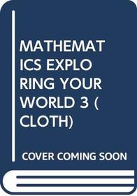 MATHEMATICS EXPLORING YOUR WORLD 3 (CLOTH)