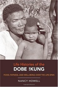Life Histories of the Dobe !Kung: Food, Fatness, and Well-being over the Life-span (Origins of Human Behavior and Culture)