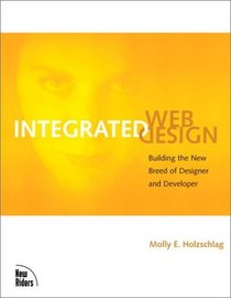 Integrated Web Design: Building the New Breed of Designer  Developer