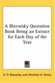 A Blavatsky Quotation Book Being an Extract for Each Day of the Year