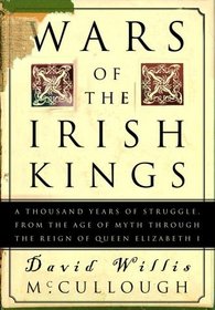 Wars of the Irish Kings : A Thousand Years of Struggle, from the Age of Myth through the Reign of Queen Elizabeth I