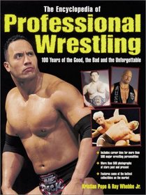 The Encyclopedia of Professional Wrestling: 100 Years of the Good, the Bad and the Unforgettable