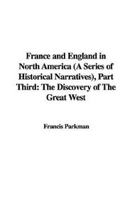 France and England in North America (A Series of Historical Narratives), Part Third: The Discovery of The Great West