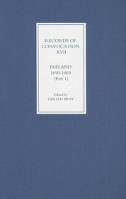 Records of Convocation XVII: Ireland, 1690-1869, Part 1: Both Houses: 1690-1702; Upper House: 1703-1713 (v. 17)