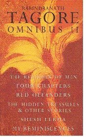 Rabindranath Tagore Omnibus II: The Religion of Man, Four Chapters, Red Oleanders, The Hidden Treasures  Other Stories, Shesh Lekha, and My Reminiscences