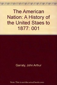 The American Nation: A History of the United Staes to 1877 (American Nation)